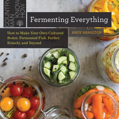 Fermenting Everything: How to Make Your Own Cultured Butter, Fermented Fish, Perfect Kimchi, and Beyond Subscription