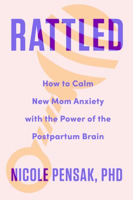 Rattled: How to Calm New Mom Anxiety with the Power of the Postpartum Brain