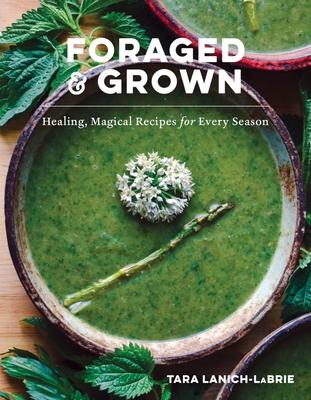 Foraged & Grown: Healing, Magical Recipes for Every Season