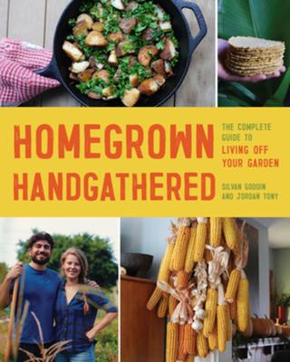 Homegrown Handgathered: The Complete Guide to Living Off Your Garden Subscription