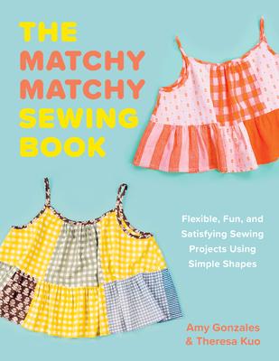 The Matchy Matchy Sewing Book: Flexible, Fun, and Satisfying Sewing Projects Using Simple Shapes Subscription