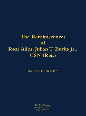 Reminiscences of Rear Adm. Julian T. Burke Jr., USN (Ret.)