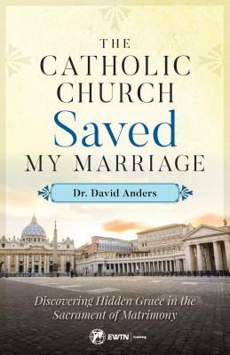 The Catholic Church Saved My Marriage: Discovering Hidden Grace in the Sacrament of Matrimony