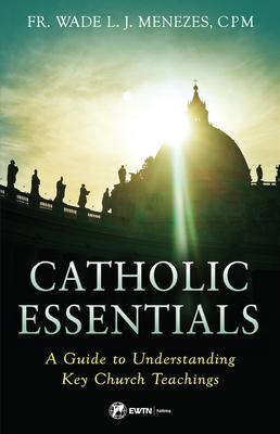 Catholic Essentials: A Guide to Understanding Key Church Teachings