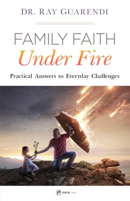 Family Faith Under Fire: Practical Answers to Everyday Challenges