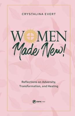 Women Made New: Reflections on Adversity, Transformation, and Healing