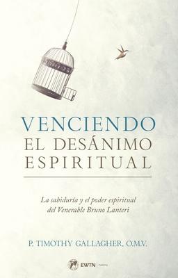 Venciendo El Desanimo Espiritual: La Sabidura Y El Poder Espiritual del Venerable Bruno Lanteri