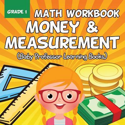 Grade 1 Math Workbook: Money & Measurement (Baby Professor Learning Books)