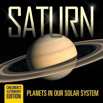 Saturn: Planets in Our Solar System Children's Astronomy Edition