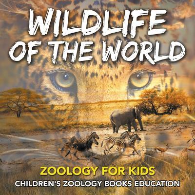 Wildlife of the World: Zoology for Kids Children's Zoology Books Education