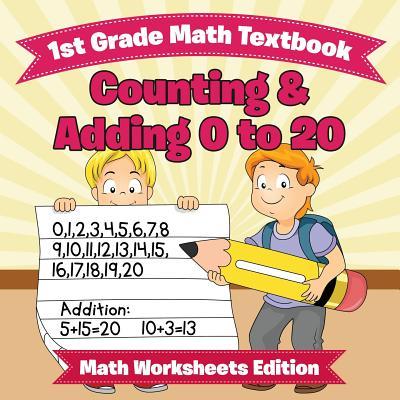 1st Grade Math Textbook: Counting & Adding 0 to 20 Math Worksheets Edition