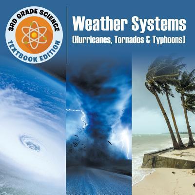 3rd Grade Science: Weather Systems (Hurricanes, Tornados & Typhoons) Textbook Edition