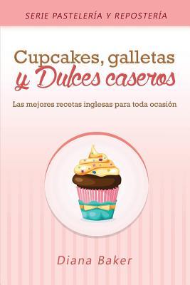 Cupcakes, Galletas y Dulces Caseros: Las mejores recetas inglesas para toda ocasin