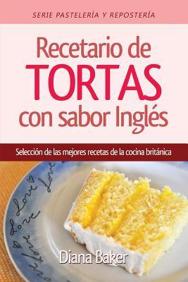 Recetario de Tortas y Pasteles con sabor ingls: Una seleccin de las mejores recetas de la cocina britnica