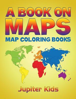 A Book On Maps: Map Coloring Books