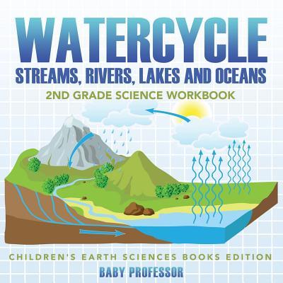 Watercycle (Streams, Rivers, Lakes and Oceans): 2nd Grade Science Workbook Children's Earth Sciences Books Edition