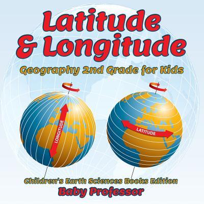 Latitude & Longitude: Geography 2nd Grade for Kids Children's Earth Sciences Books Edition