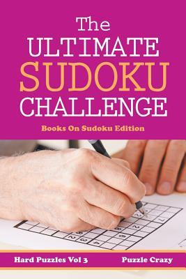 The Ultimate Soduku Challenge (Hard Puzzles) Vol 3: Books On Sudoku Edition