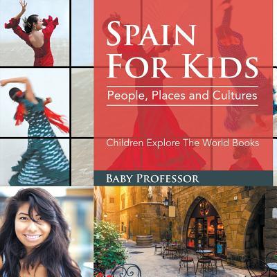 Spain For Kids: People, Places and Cultures - Children Explore The World Books