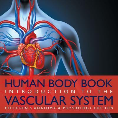 Human Body Book Introduction to the Vascular System Children's Anatomy & Physiology Edition Subscription