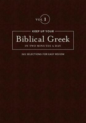 Keep Up Your Biblical Greek in Two Minutes a Day, Volume 1: 365 Selections for Easy Review