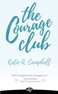 The Courage Club: A Radical Guide for Audaciously Living Beyond Cancer