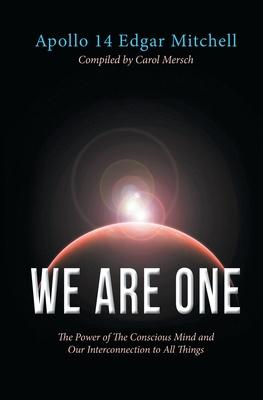 We Are One: The Power of The Conscious Mind and Our Interconnection to All Things