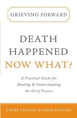 Grieving Forward: Death Happened, Now What?