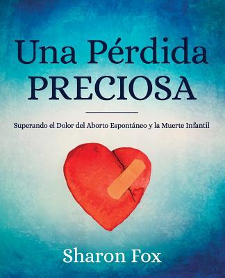 Una Perdida Preciosa: Superando el Dolor del Aborto Espontaneo y la Muerte Infantil