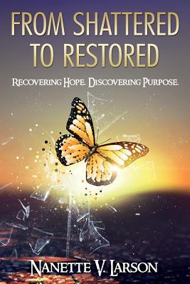 From Shattered to Restored: Recovering Hope. Discovering Purpose.