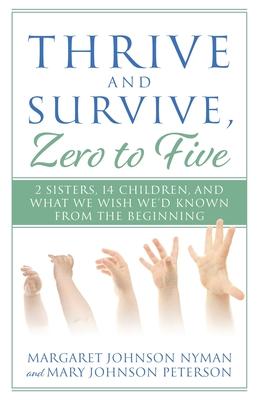 Thrive and Survive, Zero to Five: 2 Sisters, 14 Children, and What We Wish We'd Known from the Beginning