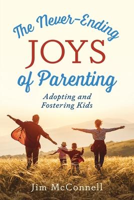 The Never-Ending Joys of Parenting: Adopting and Fostering Kids