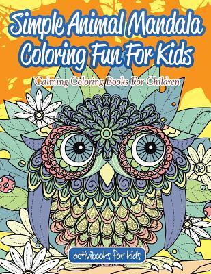 Simple Animal Mandala Coloring Fun For Kids: Calming Coloring Books For Children