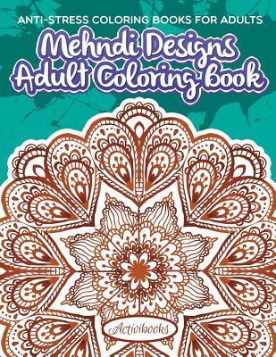 Mehndi Designs Adult Coloring Book: Anti-Stress Coloring Books For Adults