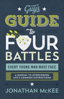 The Guy's Guide to Four Battles Every Young Man Must Face