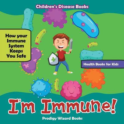 I'm Immune! How Your Immune System Keeps You Safe - Health Books for Kids - Children's Disease Books