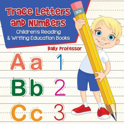 Trace Letters and Numbers: Children's Reading & Writing Education Books