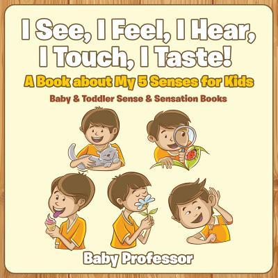 I See, I Feel, I Hear, I Touch, I Taste! A Book About My 5 Senses for Kids - Baby & Toddler Sense & Sensation Books