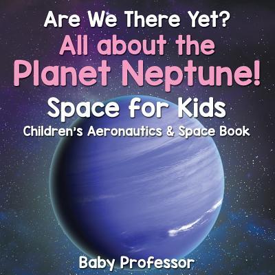 Are We There Yet? All About the Planet Neptune! Space for Kids - Children's Aeronautics & Space Book Subscription