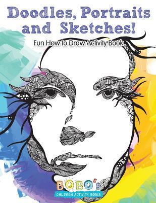 Doodles, Portraits and Sketches! Fun How to Draw Activity Book