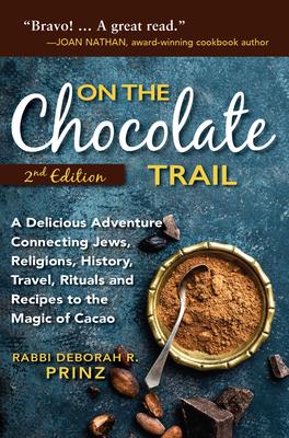 On the Chocolate Trail: A Delicious Adventure Connecting Jews, Religions, History, Travel, Rituals and Recipes to the Magic of Cacao