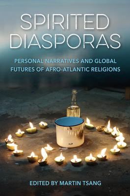 Spirited Diasporas: Personal Narratives and Global Futures of Afro-Atlantic Religions