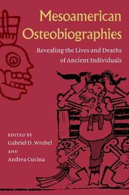 Mesoamerican Osteobiographies: Revealing the Lives and Deaths of Ancient Individuals