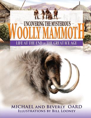 Uncovering the Mysterious Woolly Mammoth: Life at the End of the Great Ice Age