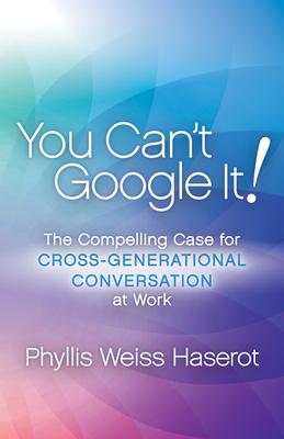 You Can't Google It!: The Compelling Case for Cross-Generational Conversation at Work