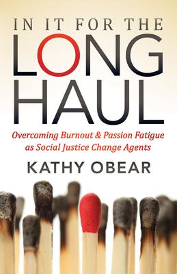 In It for the Long Haul: Overcoming Burnout and Passion Fatigue as Social Justice Change Agents