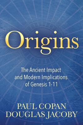 Origins: The Ancient Impact and Modern Implications of Genesis 1-11