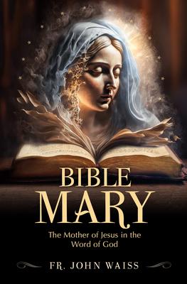 Bible Mary: The Mother of Jesus in the Word of God