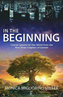 In the Beginning: Critical Lessons for Our World from the First Three Chapters of Genesis