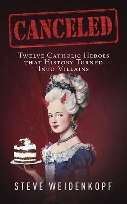 Canceled: Twelve Catholic Heroes That History Turned Into Villains Subscription